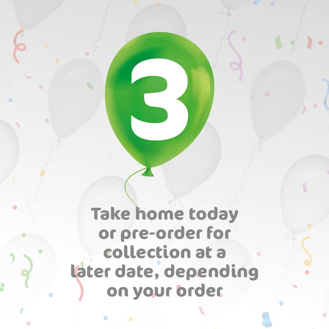 3. Take home today or pre-order for collection at a later date, depending on your order