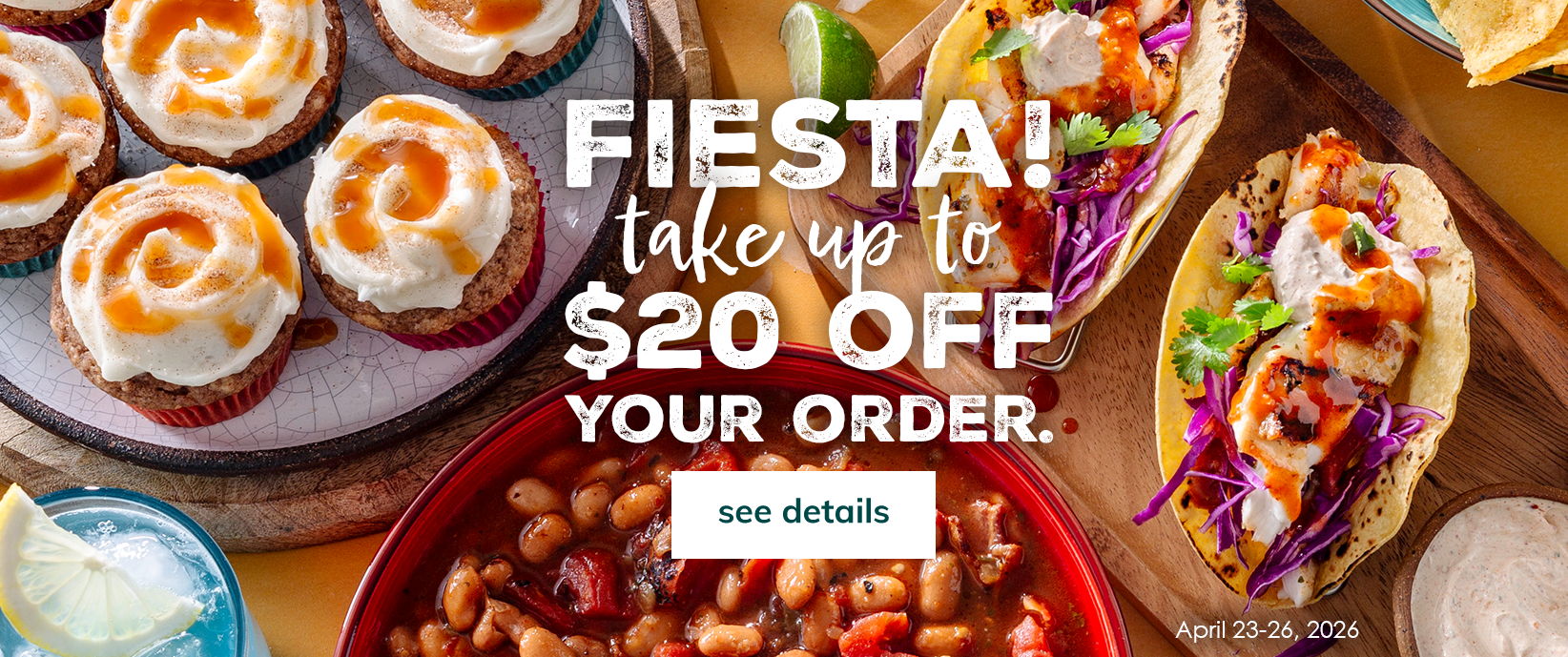 fiesta! take up to $20 off your order. see details.