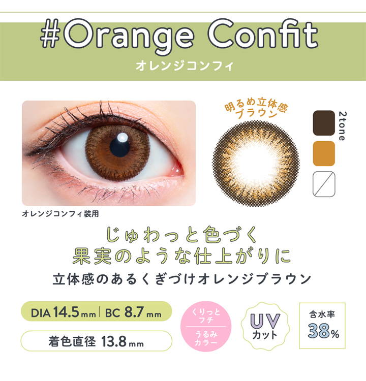 メルシェバイエンジェルカラーワンデー(merche by ANGELCOLOR 1day),#Orange Confit,オレンジコンフィ,オレンジコンフィの装用画像,明るめ立体感ブラウン,オレンジコンフィのレンズ画像,2tone,じゅわっと色づく果実のような仕上がりに,立体感のあるくぎづけオレンジブラウン,DIA14.5mm/BC8.7mm/着色直径13.8mm,くりっとフチ／うるみカラー,UVカット,含水率38%|メルシェバイエンジェルカラーワンデー merche by ANGELCOLOR 1day ワンデーコンタクトレンズ