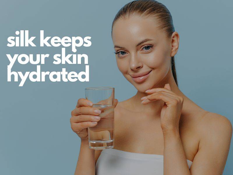 silk will help your skin stay hydrated