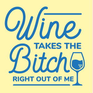 Wine Takes The Bitch Right Out Of Me Tees & Tumblers – IslandJay