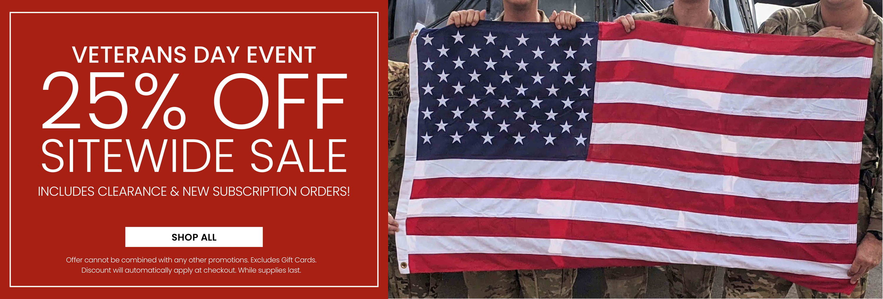 25% Off Sitewide Veterans Day Sale. Includes Clearance & New Subscription Orders. Discount applied in cart. Exclude Gift Cards. While Supplies Last.