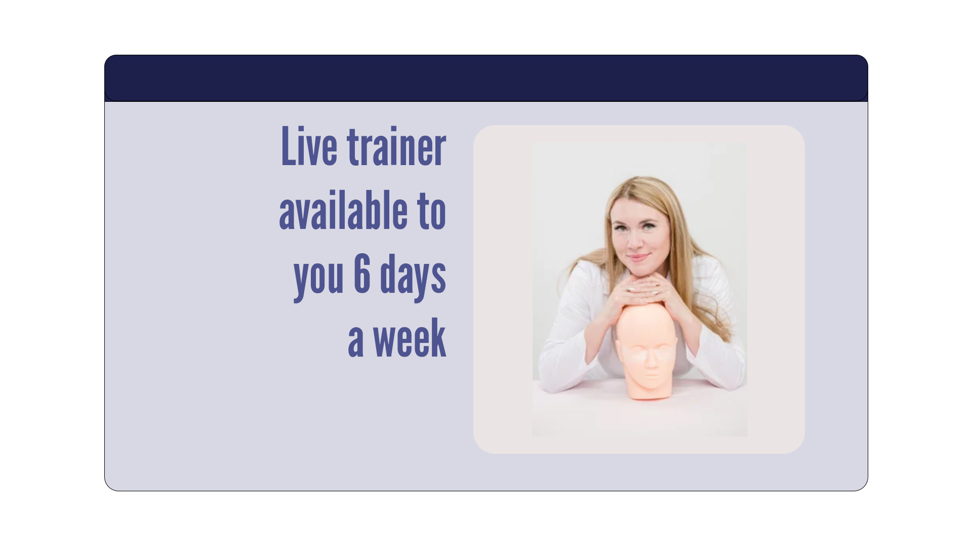 Live trainer available to you 6 days a week