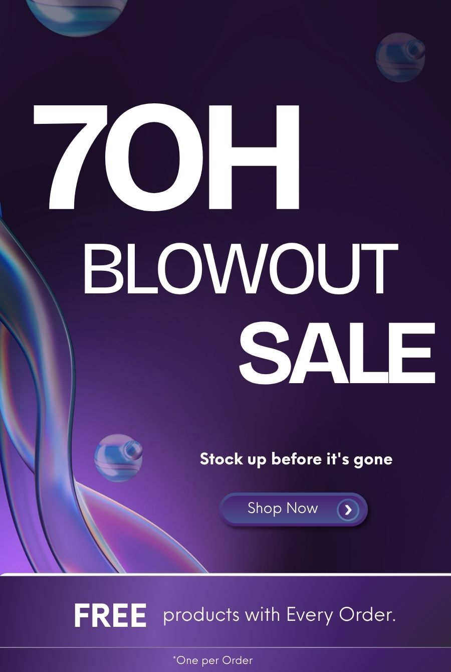 70H Blowout Sale - Stock up before it's gone. Free products with every order.