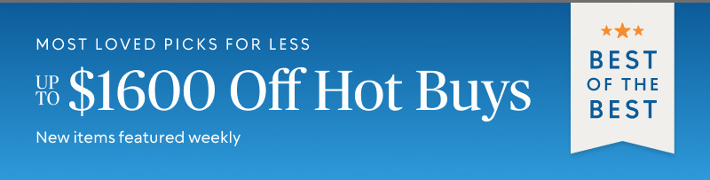 Best of the Best: Most Loved Picks for Less​ Up to $1600 Hot Buys​ - New Items Featured Weekly