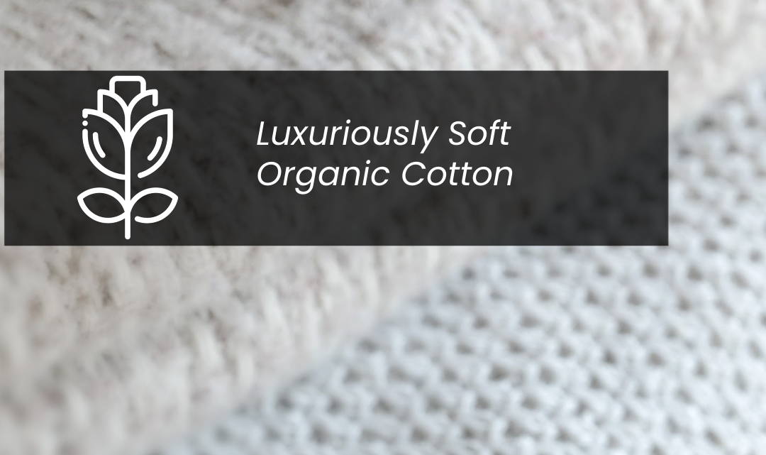 Luxuriously soft organic cotton cover. 