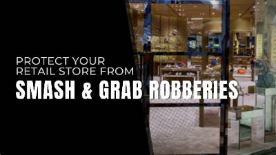 Protect Your Retail Store From Smash and Grab Robberies