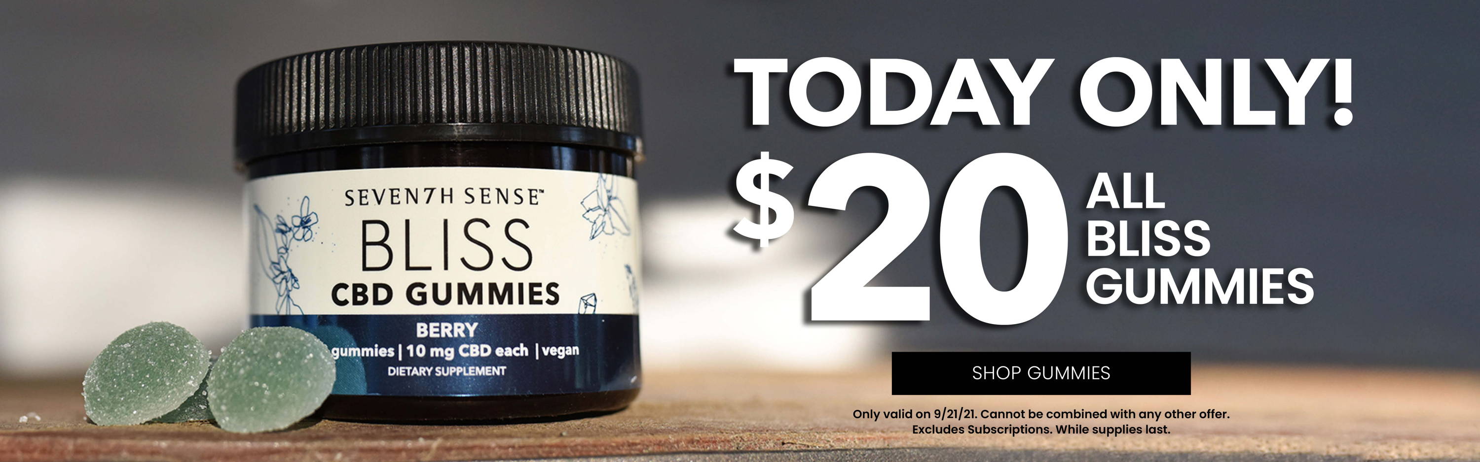 Today Only! $20 All Bliss Gummies. Only valid 9/21/21. Excludes subscriptions.