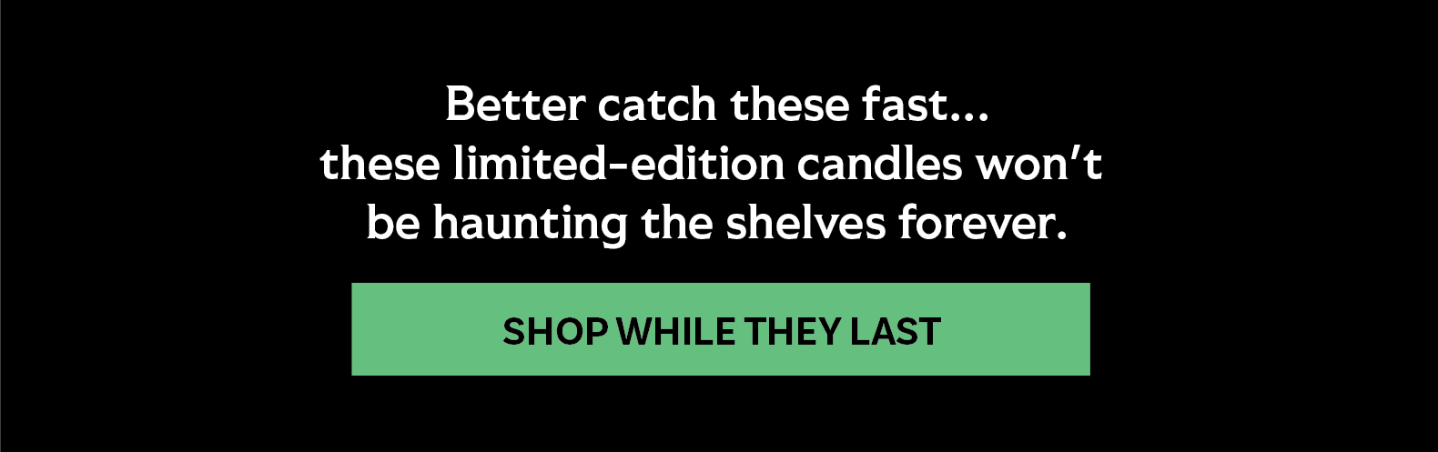 Text promoting limited-edition candles with a call to action.