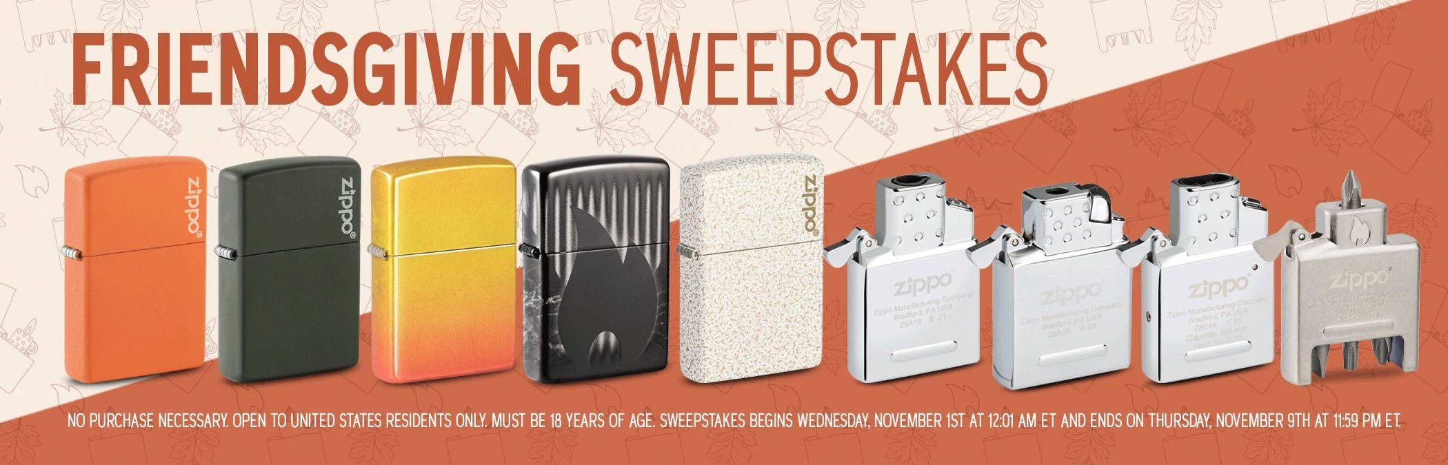 Friendsgiving Sweepstakes title with five Zippo lighters and four inserts in a line on a white and orange background. No purchase necessary. Open to United States residents only. Must be 18 years of age. Sweepstakes begins November 1 at 12:01 am ET and ends November 9 at 11:59 p.m. ET