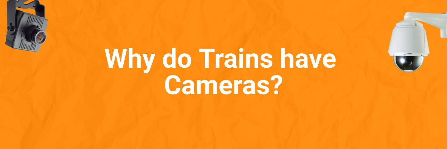 Why do Trains have Cameras?