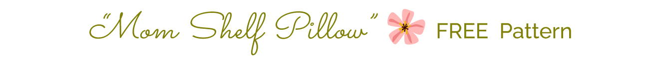 Mom Shelf Pillow Digital Pattern - Free Project