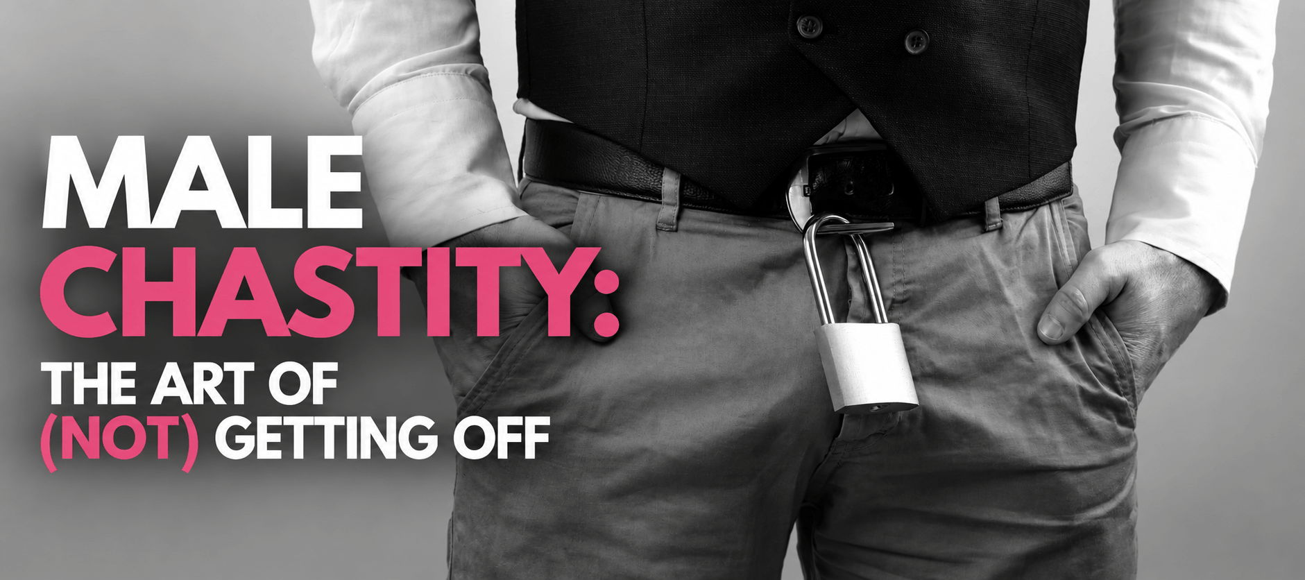 male chastity - the art of (not) getting off.
