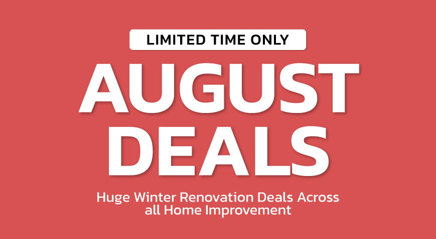 Limited time only August deals on home improvement renovations.