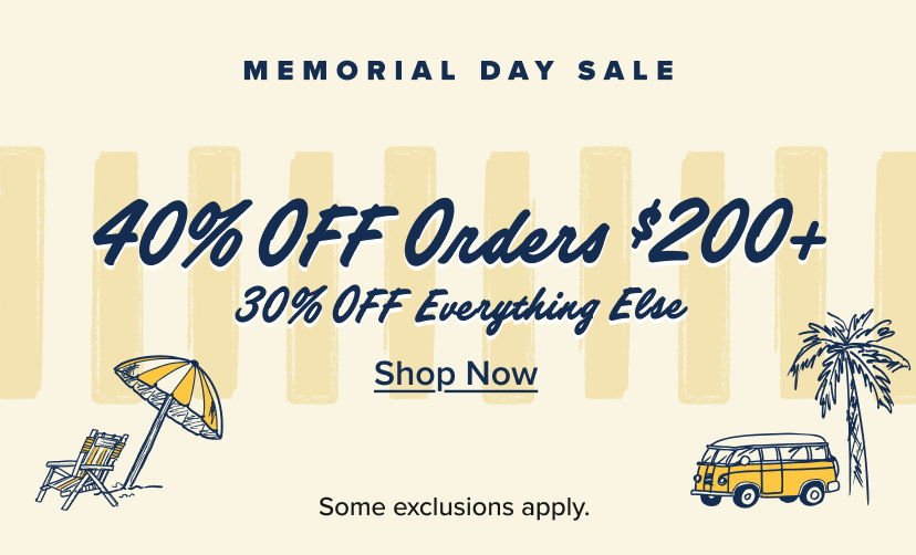 Memorial Day sale: 40% off orders $200+, 30% off everything else. Shop now.
