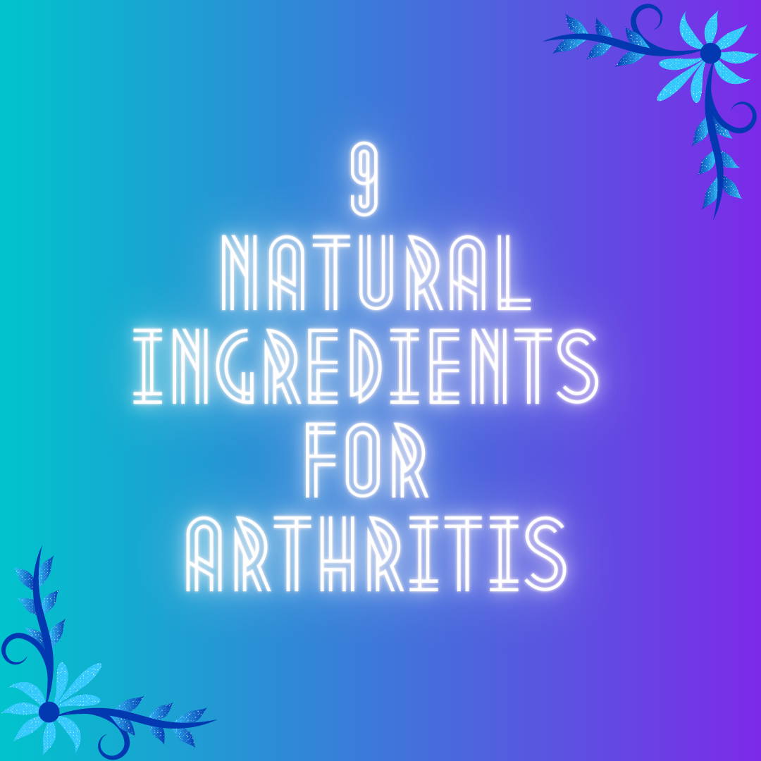 9 Natural Ingredients for Arthritis
