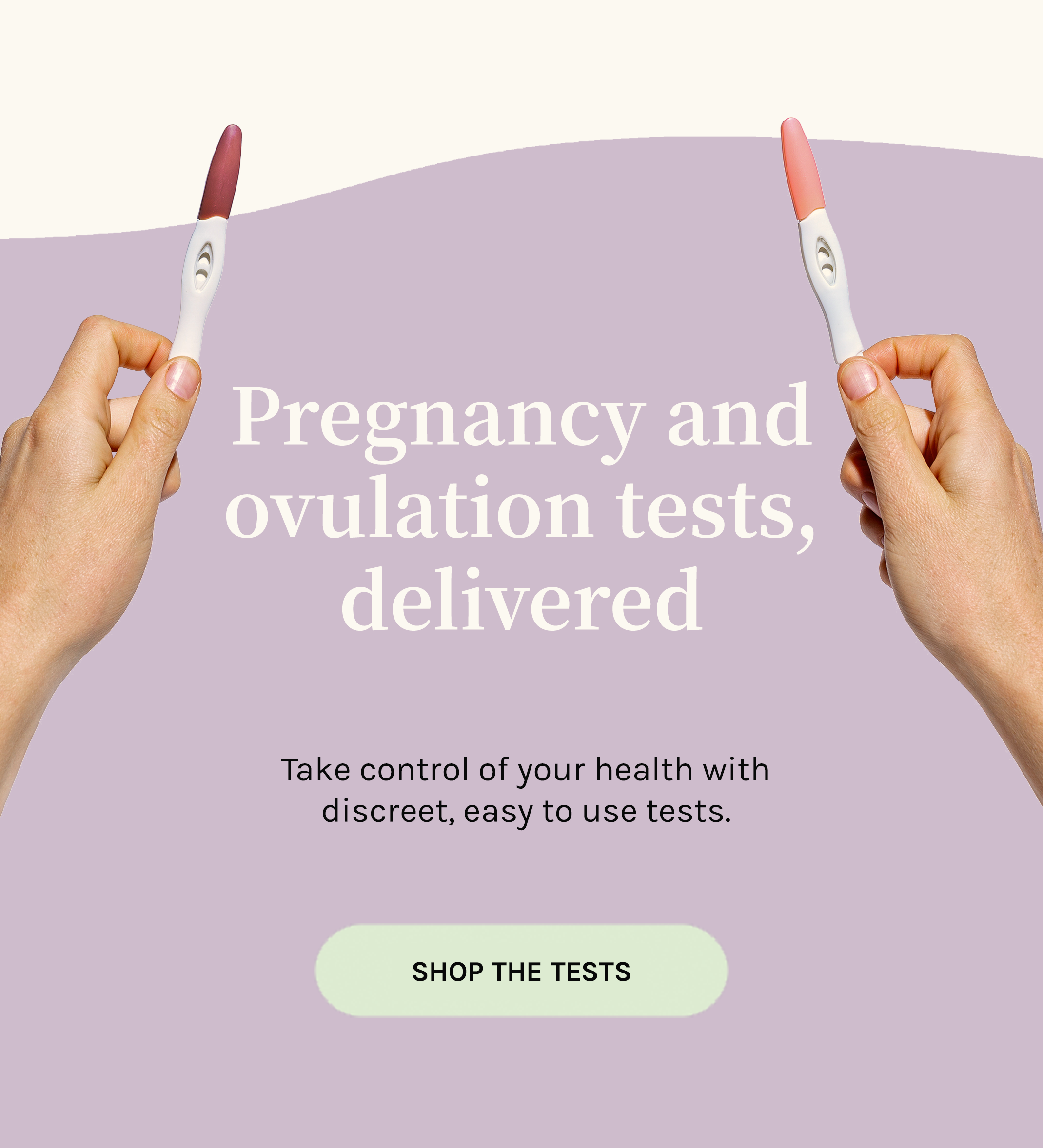 Pregnancy and ovulation tests, delivered. Take control of your health with discreet, easy to use tests.