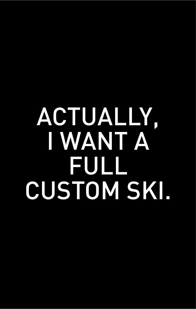 Actually, I'd like a full custom ski from Wagner Custom.