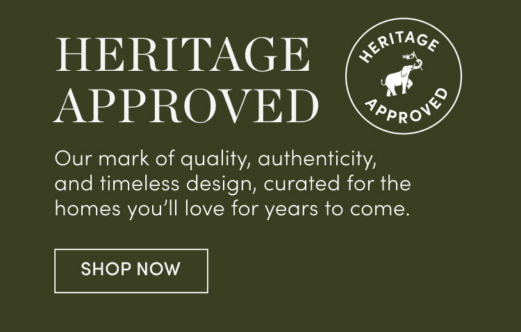 Heritage Approved. Our mark of quality, authenticity, and timeless design.