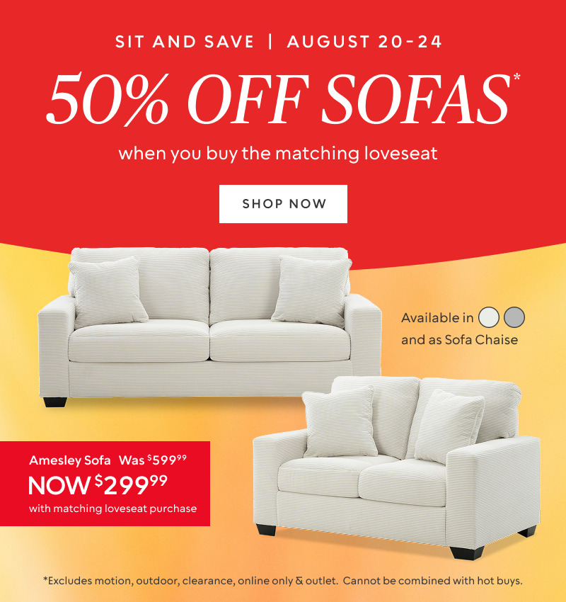 Sit & Save Event Aug 20-24: 50% off sofas* when you buy the matching loveseat