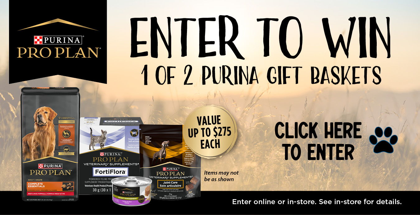 Enter to win 1 of 2 Purina Gift Baskets. Value up to $275 each. Enter online or in-store. See in-store for details