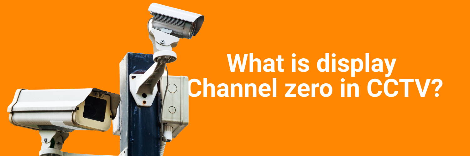 What is display Channel zero in CCTV?