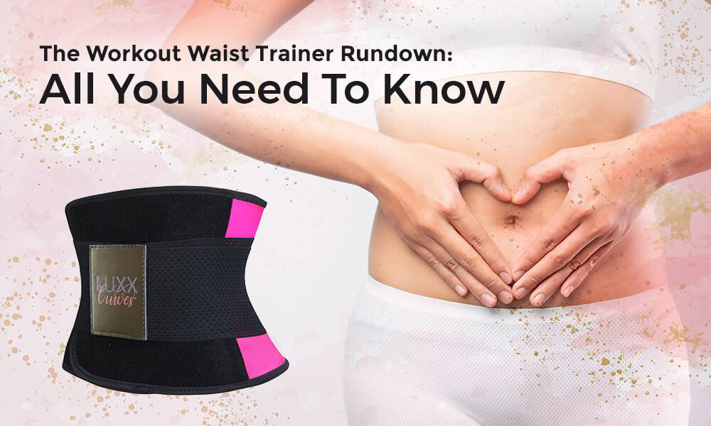 The Workout Waist Trainer Rundown: All You Need To Know