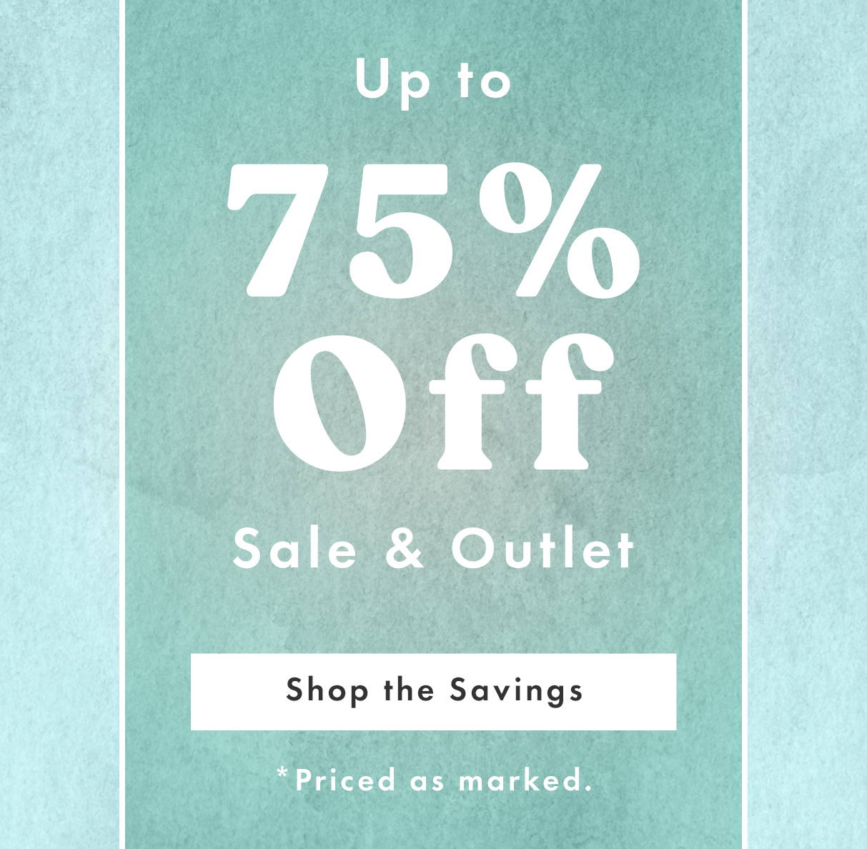 up to 75% off Sale & Outlet *Priced as Marked