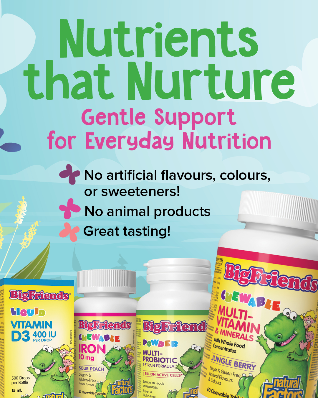 Nutrients that nurture; gentle support for everyday nutrition; no artificial flavors or sweeteners.