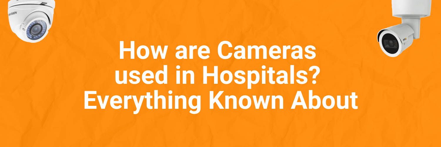 How are Cameras used in Hospitals? Everything Known About