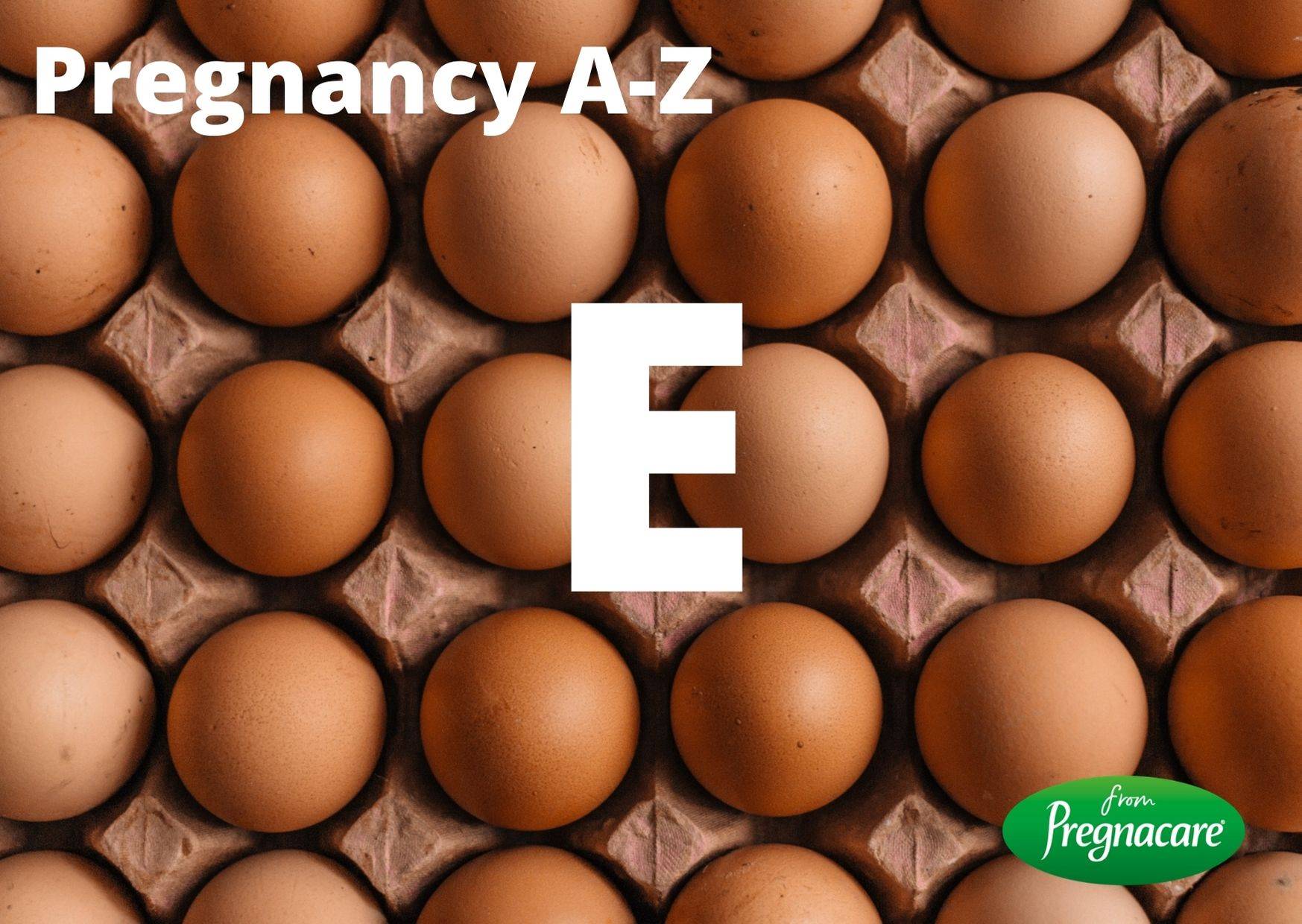 Pregnacare A-Z guide to pregnancy and nutrition - the letter E