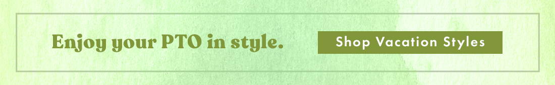 Enjoy your PTO in style | SHOP VACATION STYLES