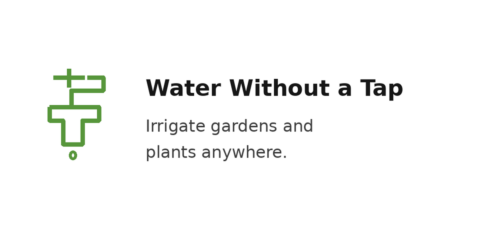 Water Without a Tap: Irrigate gardens and plants anywhere.