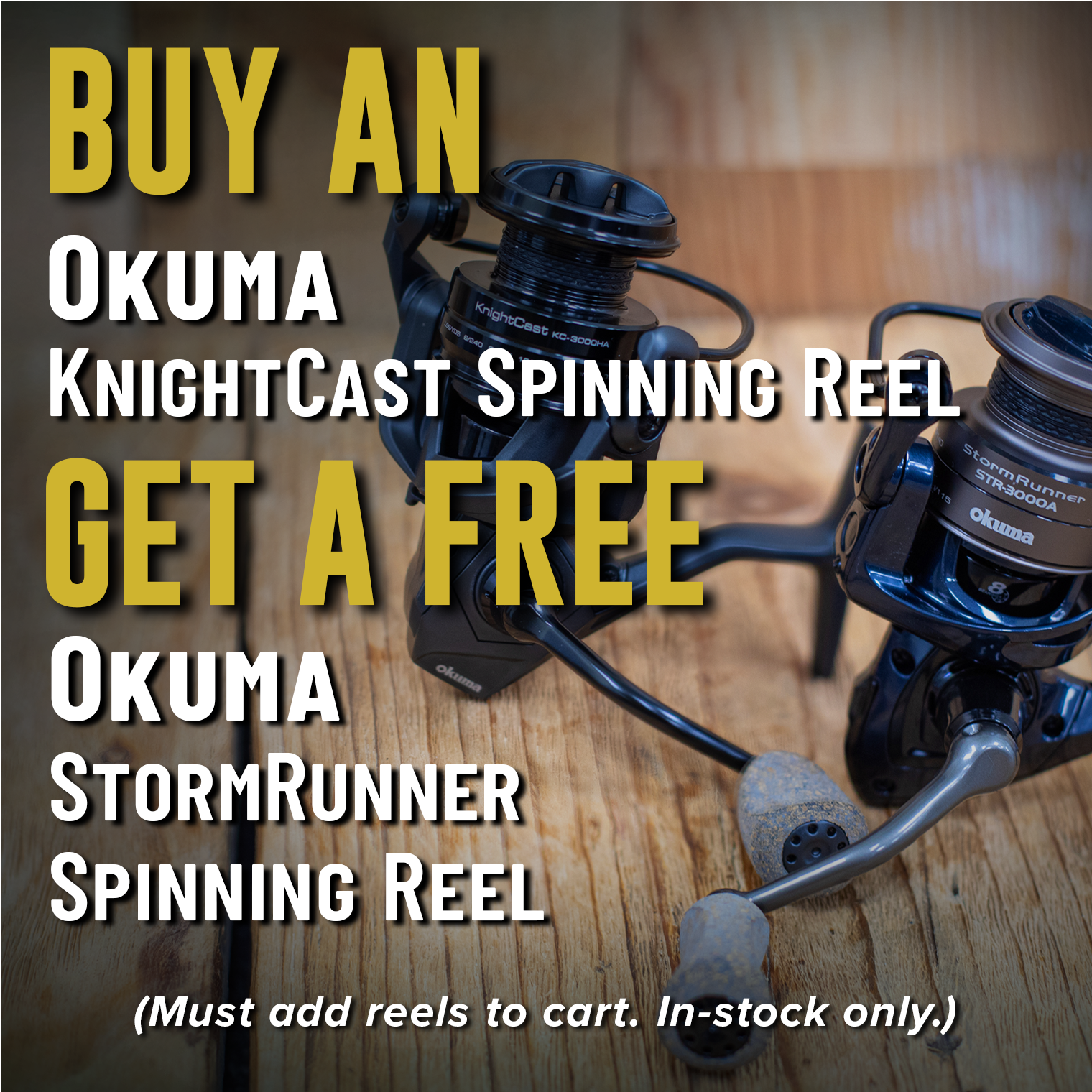 Buy an Okuma KnightCast Spinning Reel Get a Free Okuma StormRunner Spinning Reel (Must add reels to cart. In-stock only.)