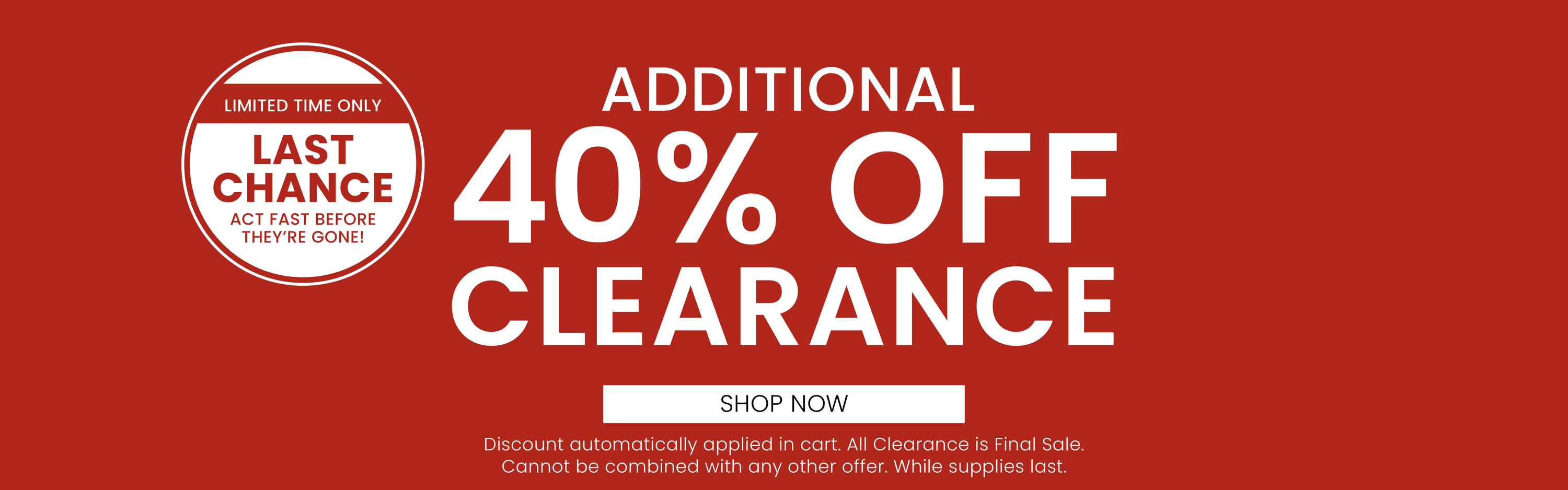Last Chance! Additional 40% Off Clearance. 