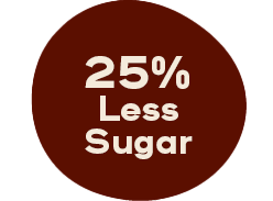 A brown blob with text in center that reads: 25% Less Sugar