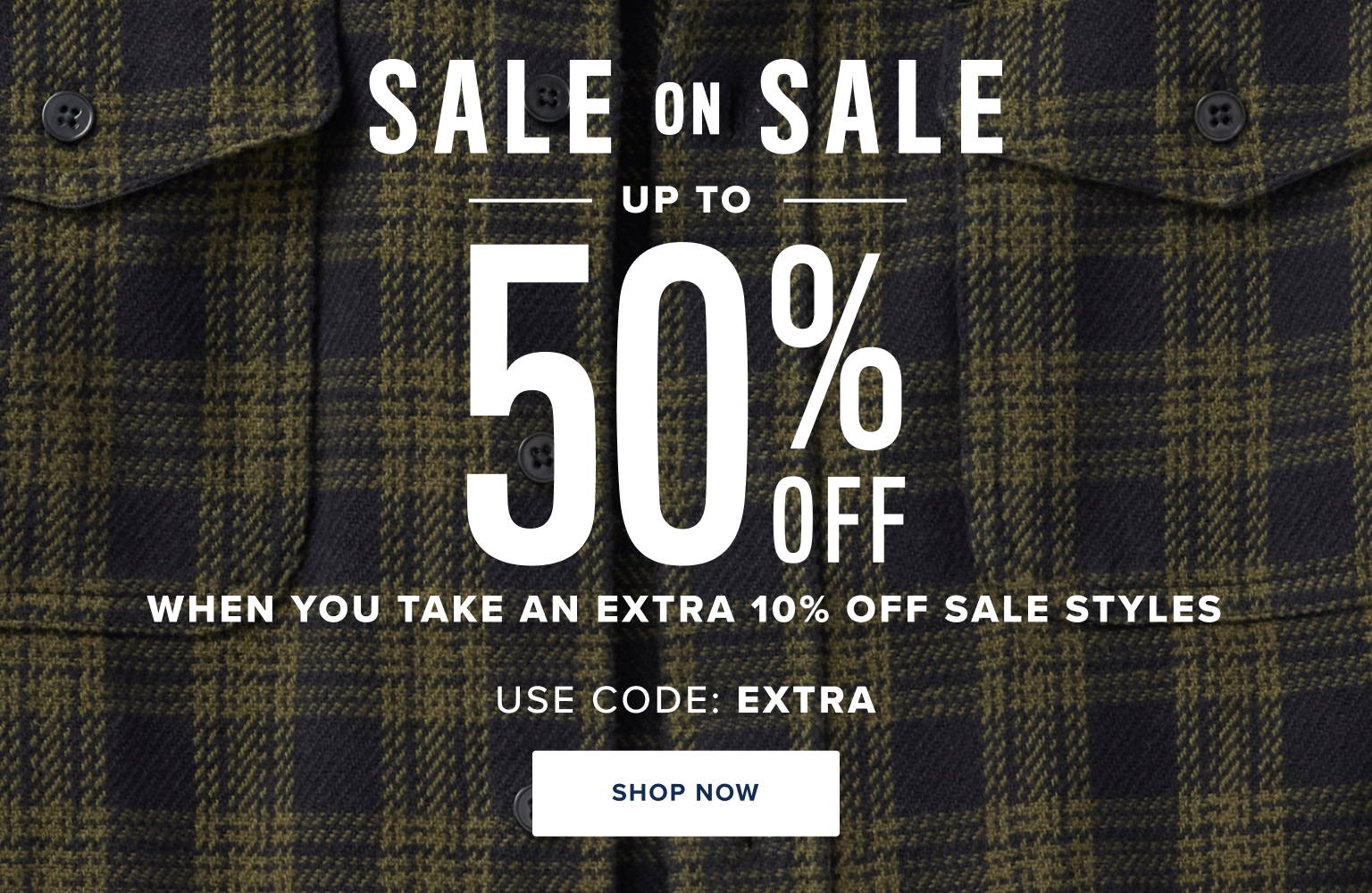 Sale on sale. Up to 50% off when you take an extra 10% off Sale Styles