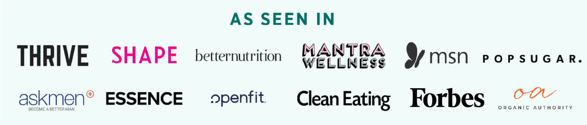 As Seen In: Thrive, Shape, betternutrition, Mantra Wellness, MSN, Popsugar, AskMen, Essence, openfit, Clean Eating, Forbes, Organic Authority