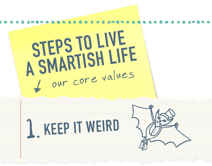 Steps to a Smartish life: our core values. 1. Keep it weird