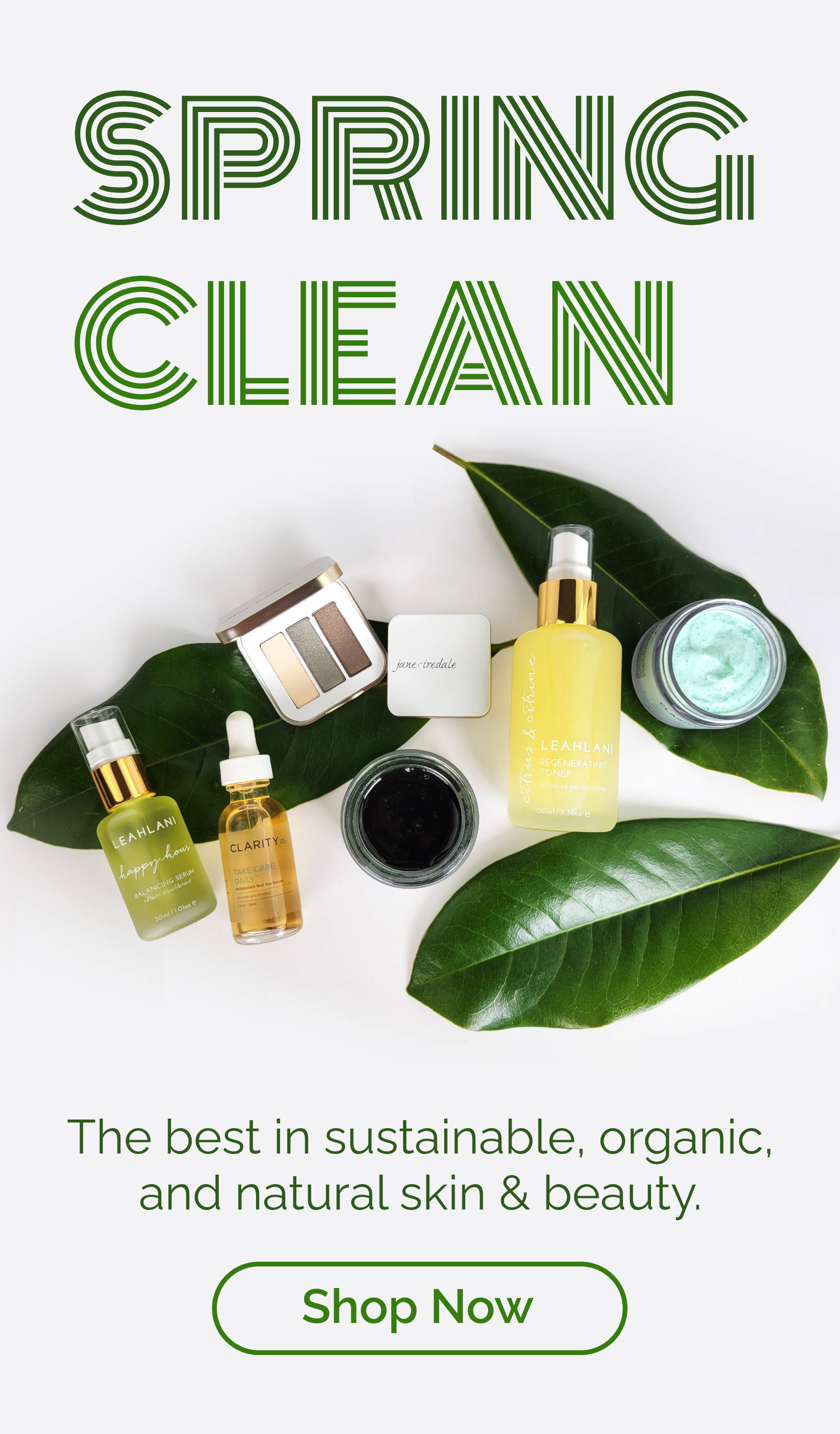 Spring Clean-- Start Fresh with the best in organic, sustainable, and natural skin and beauty. Click to shop now.
