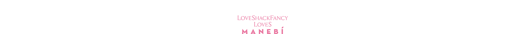 LoveShackFancy loves Manebí
