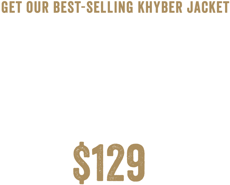 Get Our Best-Selling Khyber Jacket - We spent years perfecting the perfect jacket — insulated to keep you warm, and designed to keep you looking good. With its hypoallergenic DuPont Sorona Insulateion, and a lightweight, quick drying 100% nylon shell, you'll get it all. The Khyber Jacket drapes close to your body, packs down easily, and even keeps you insulated when it's wet. Available While Supplies Last $129 - Shop The Khyber