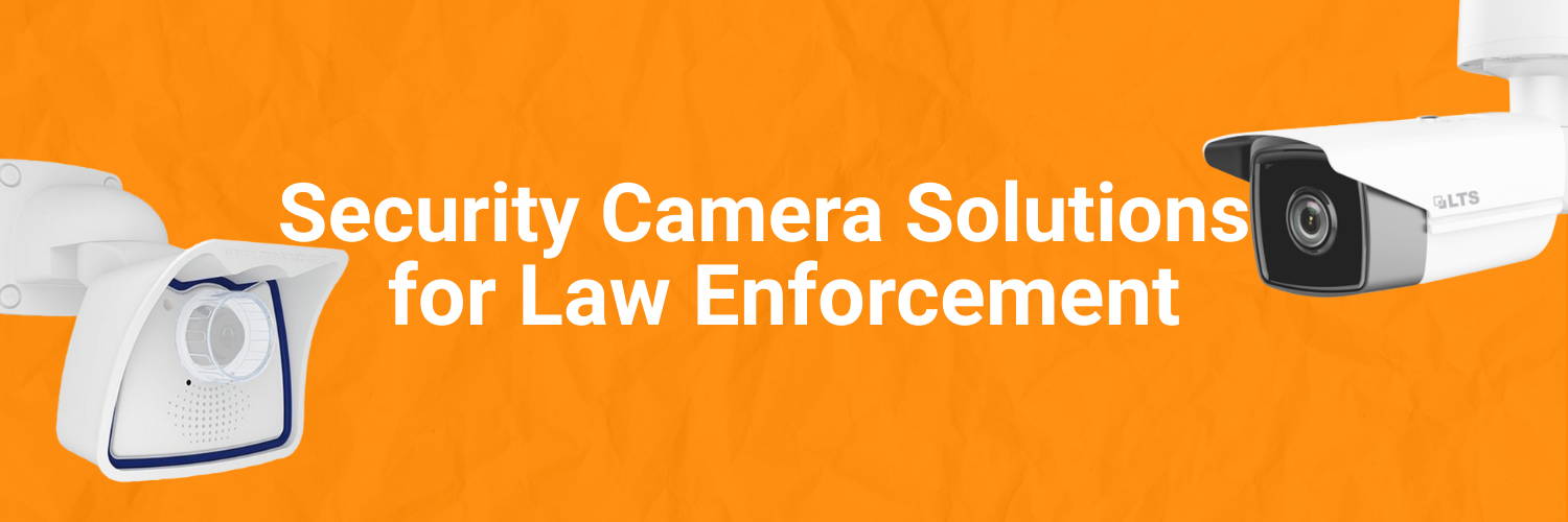 Security Camera Solutions for Law Enforcement