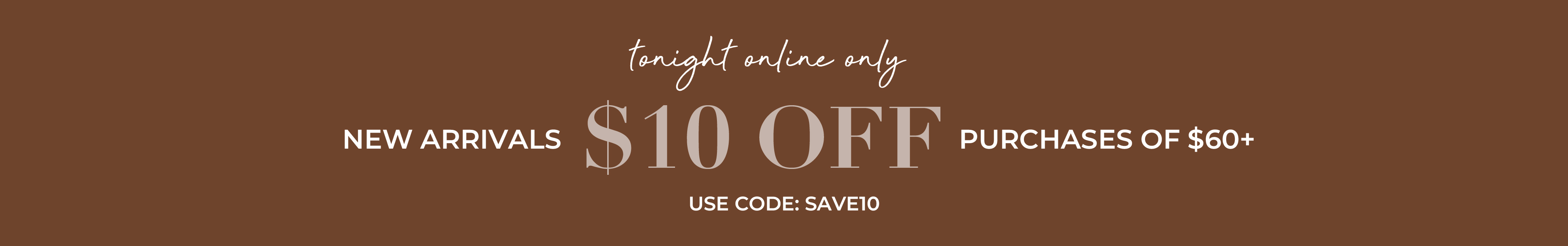 Tonight online only, new arrivals $10 off purchases of $60 or more. Use code SAVE10
