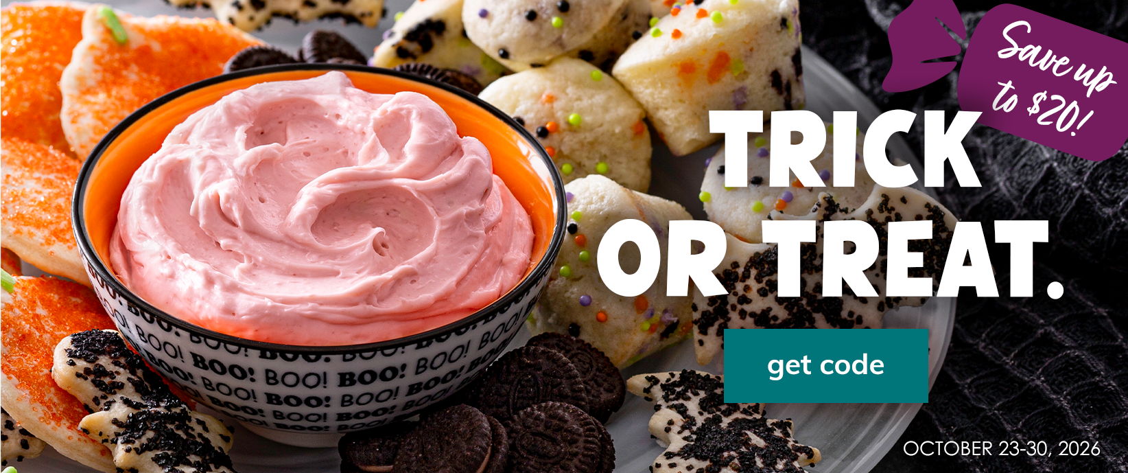 Trick or Treat sale. Save up to $20, October 23–30, 2026. Get code.