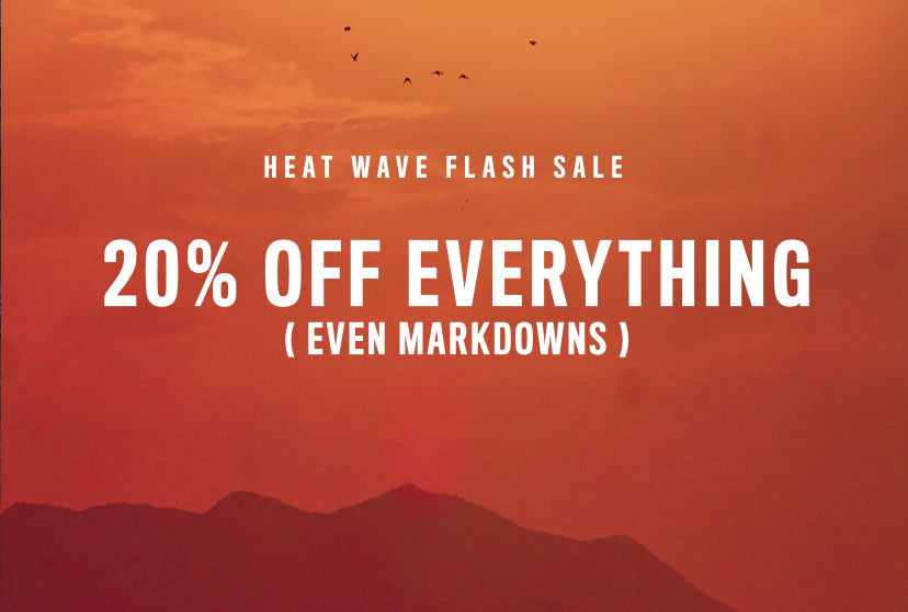 Heat wave flash sale: 20% off everything, even markdowns.