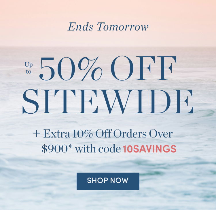 Ends Tomorrow: Up to 50% Off Sitewide Plus Extra 10% Off Orders Over $900 with code 10SAVINGS