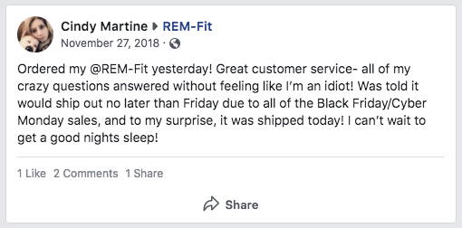 Facebook review reads: Ordered my REM-Fit yesterday! Great customer services--all of my crazy questions answered without feeling like I'm an idiot. Was told it would ship out no later than Friday due to all of the Black Friday/Cyber Monday sales, and to my surprise, it was shipped today! I can't wait to get a good nights sleep!