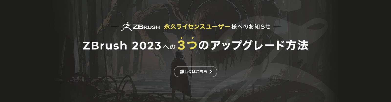 ZBrush永久ライセンスユーザー様へのお知らせ。ZBrush 2023 へのアップグレードには、3つの方法があります。