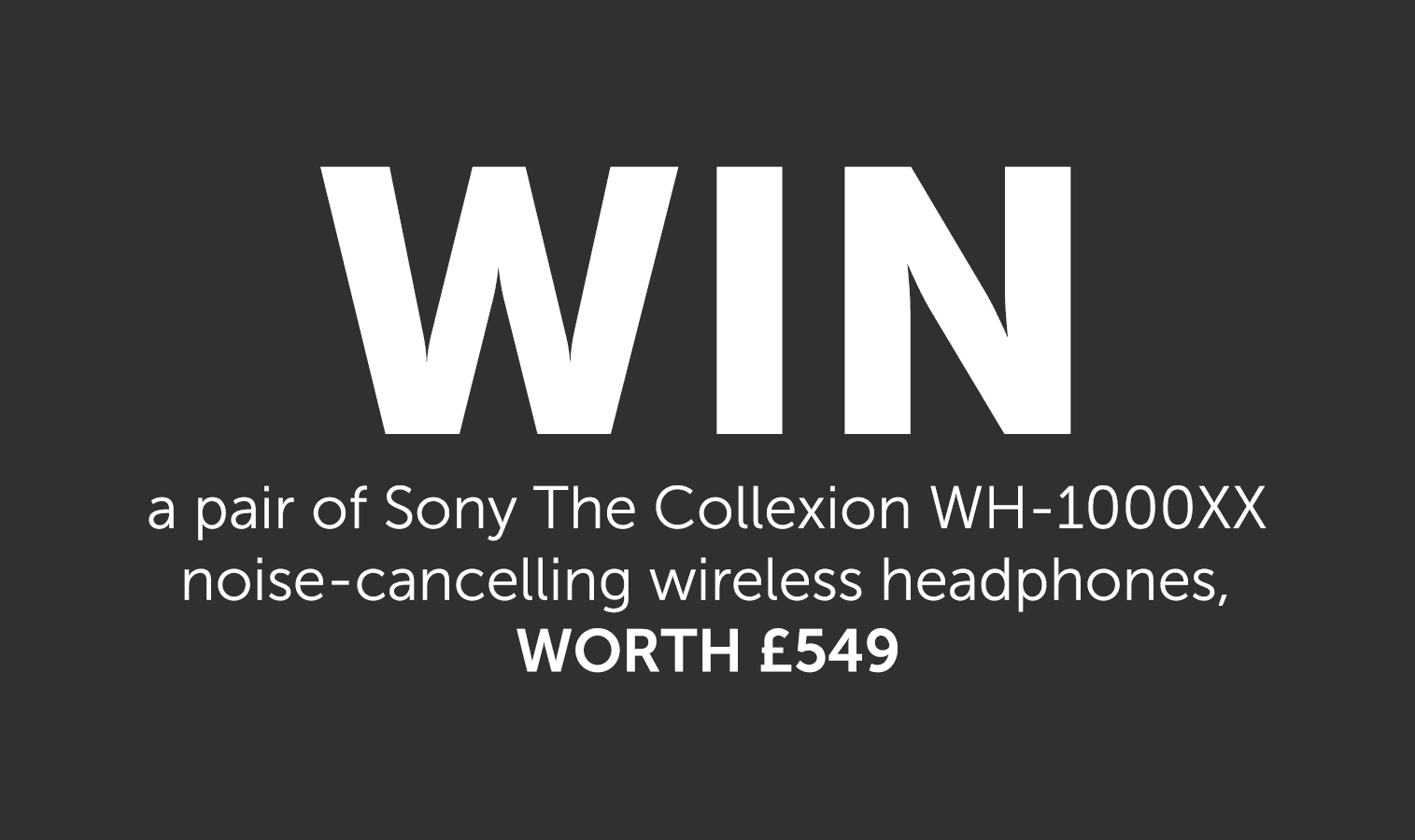 Win a pair of Sony The Collxion WH-1000XX noise-cancelling wireless headphones, worth £549